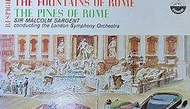 Respighi - Sir Malcolm Sargent, London Symphony Orchestra - The Fountains Of Rome / The Pines Of Rome