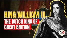 King William III: The Dutch Monarch of Great Britain