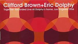 Clifford Brown   Eric Dolphy - Together: Recorded Live At Dolphy's Home, Los Angeles 1954