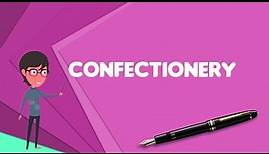 What is Confectionery? Explain Confectionery, Define Confectionery, Meaning of Confectionery