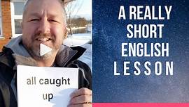 Meaning of ALL CAUGHT UP - A Short English Lesson