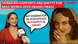 Sonakshi Sinha TALKS about her character in Heeramandi & supports Sini Shetty for Miss World Finale