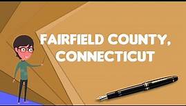 What is Fairfield County, Connecticut?, Explain Fairfield County, Connecticut