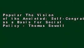 Popular The Vision of the Anointed: Self-Congratulation as a Basis for Social Policy - Thomas Sowell