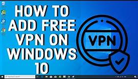 How To Add FREE VPN On WINDOWS 10