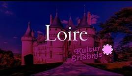 LOIRE - Die Schlösser der Loire, die schönsten Städte, Naturlandschaften und Welterbestätte