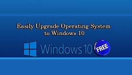 Easily Upgrade Operating System to Windows 10