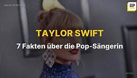 7 Fakten über Pop-Sängerin Taylor Swift