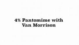 4% Pantomime with Van Morrison