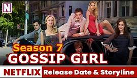 Gossip Girl Season 7 Trailer, Release Date & Storyline - Release on Netflix