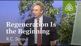 Regeneration Is the Beginning: Born Again with R.C. Sproul