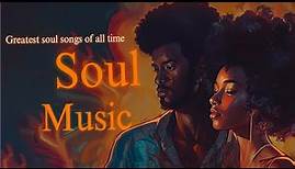Soul Music - Greatest Soul Songs Of All Time - The Very Best Of Soul Playlist