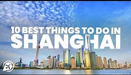 10 BEST THINGS TO DO IN SHANGHAI