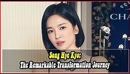 Song Hye Kyo: The Remarkable Transformation Journey