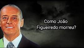 COMO JOÃO FIGUEIREDO MORREU?