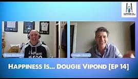 Happiness Is... Dougie Vipond [Ep 14]