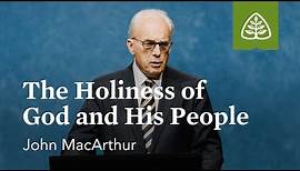 John MacArthur: The Holiness of God and His People