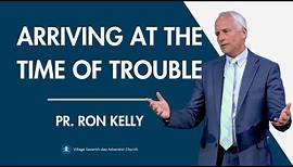 Arriving At The Time of Trouble | Pastor Ron Kelly