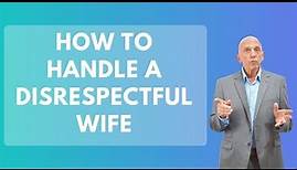 How To Handle A Disrespectful Wife | Paul Friedman