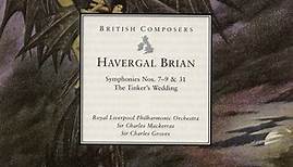 Havergal Brian - Royal Liverpool Philharmonic Orchestra, Sir Charles Mackerras, Sir Charles Groves - Symphonies Nos. 7-9 & 31, The Tinker's Wedding