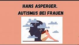Hans Asperger. Autismus bei Frauen.