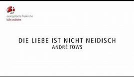 Die Liebe ist nicht neidisch // André Töws
