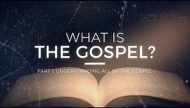 What is the Gospel? Understanding All of the Gospel: Part 1 - 119 Ministries
