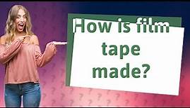 How is film tape made?