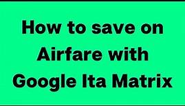 How to save on airfare with Google Ita Matrix - Travel Genies