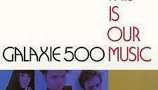 Galaxie 500 - This Is Our Music & Copenhagen