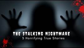 The Stalking Nightmare: 3 Horrifying True Stories