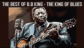 THE BEST OF B.B KING - THE KING OF BLUES [The Thrill Is Gone BB King]