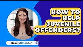 How To Help Juvenile Offenders? - CountyOffice.org