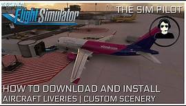 Microsoft Flight Simulator 2020 | HOW TO DOWNLOAD AND INSTALL | AIRCRAFT LIVERIES & CUSTOM SCENERY