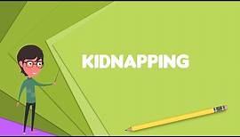 What is Kidnapping? Explain Kidnapping, Define Kidnapping, Meaning of Kidnapping