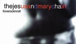 The Jesus And Mary Chain - I Love Rock N Roll