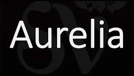 How to Pronounce Aurelia? (CORRECTLY) | Name Meaning & Pronunciation