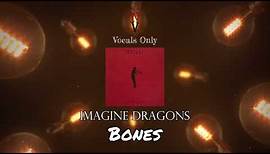 Bones - Vocals Only (Acapella) | Imagine Dragons