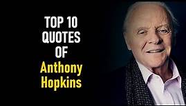 Top 10 Quotes of Anthony Hopkins