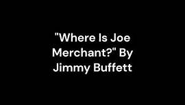"Where Is Joe Merchant?" By Jimmy Buffett