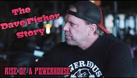 THE DAVE FISHER STORY RISE OF A POWERHOUSE!