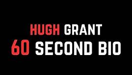 Hugh Grant: 60 Second Bio