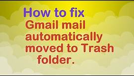 How to fix mail automatically moved to trash folder in Gmail.
