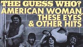The Guess Who? - American Woman, These Eyes & Other Hits