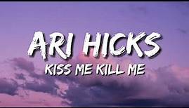 ari hicks - Kiss Me, Kill Me (Lyrics)