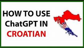 How to Use Chat GPT in Croatian in 2024