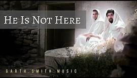 He Is Not Here - Arranged by Garth Smith