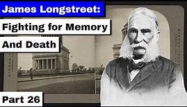 James Longstreet: Fighting for Memory and Death | Part 26