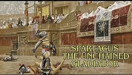 The Fascinating Story of Spartacus, the Unchained Gladiator
