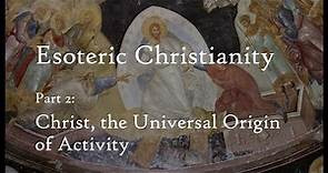 Esoteric Christianity 02: Christ, the Universal Origin of Activity